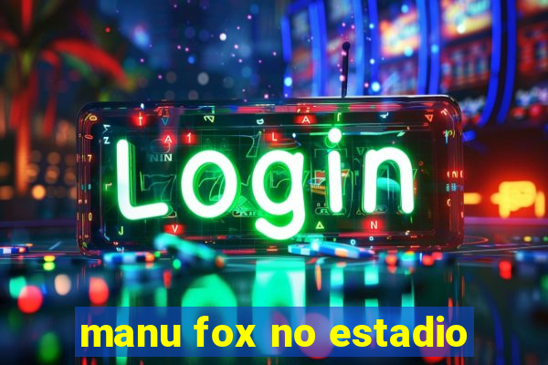 manu fox no estadio